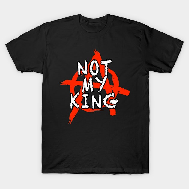 Not My King T-Shirt T-Shirt by Censored_Clothing